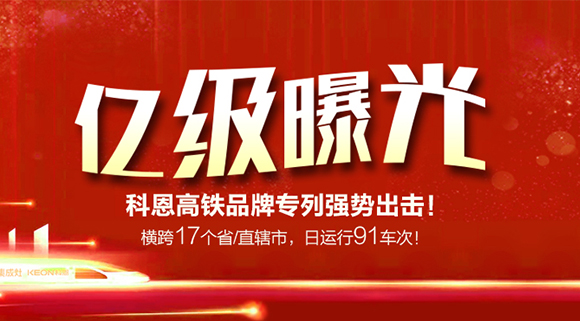 億級(jí)曝光！橫跨17個(gè)省/直轄市，日運(yùn)行91車(chē)次！科恩高鐵品牌專(zhuān)利強(qiáng)勢(shì)出擊！